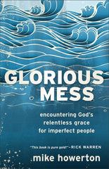 Downloadable PDF :  Glorious Mess Encountering God's Relentless Grace for Imperfect People
